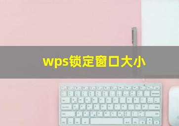 wps锁定窗口大小