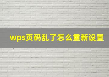 wps页码乱了怎么重新设置