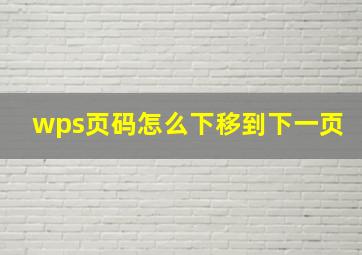 wps页码怎么下移到下一页