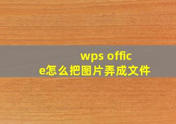 wps office怎么把图片弄成文件