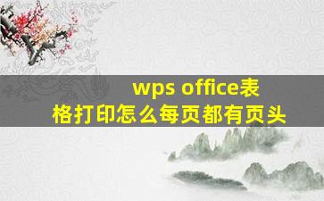 wps office表格打印怎么每页都有页头