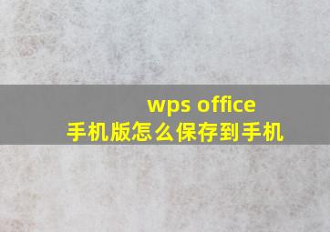 wps office 手机版怎么保存到手机