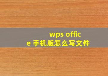 wps office 手机版怎么写文件