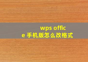 wps office 手机版怎么改格式