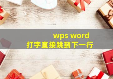 wps word打字直接跳到下一行