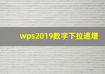 wps2019数字下拉递增