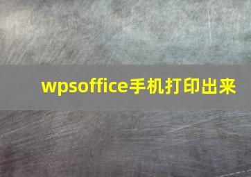 wpsoffice手机打印出来