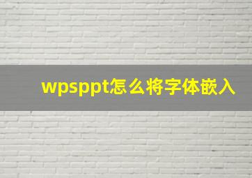 wpsppt怎么将字体嵌入