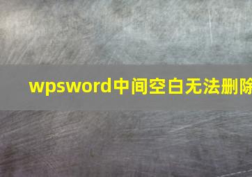 wpsword中间空白无法删除