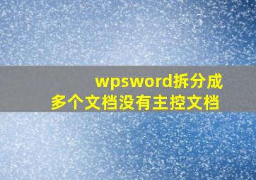 wpsword拆分成多个文档没有主控文档