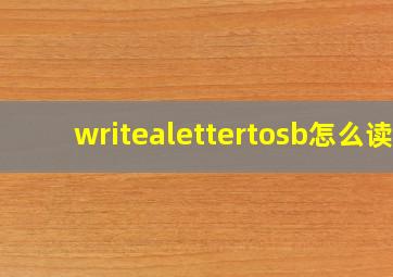 writealettertosb怎么读