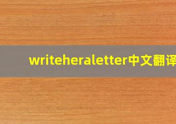 writeheraletter中文翻译