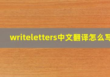 writeletters中文翻译怎么写