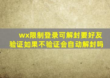 wx限制登录可解封要好友验证如果不验证会自动解封吗