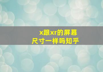 x跟xr的屏幕尺寸一样吗知乎