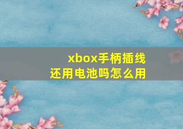 xbox手柄插线还用电池吗怎么用