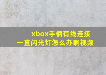 xbox手柄有线连接一直闪光灯怎么办啊视频