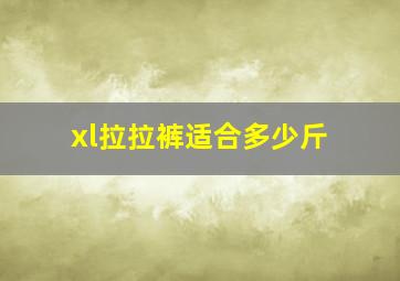 xl拉拉裤适合多少斤