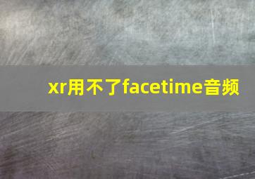 xr用不了facetime音频