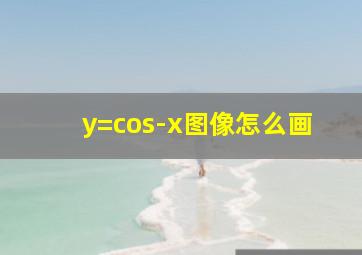 y=cos-x图像怎么画