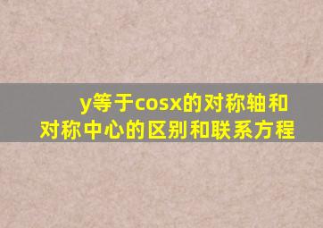 y等于cosx的对称轴和对称中心的区别和联系方程