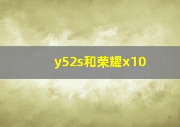 y52s和荣耀x10