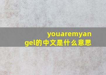 youaremyangel的中文是什么意思