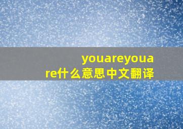 youareyouare什么意思中文翻译