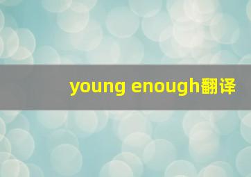 young enough翻译