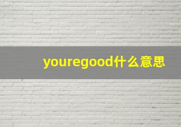 youregood什么意思