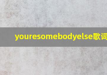 youresomebodyelse歌词翻译