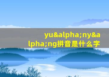 yuαnyαng拼音是什么字