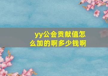 yy公会贡献值怎么加的啊多少钱啊