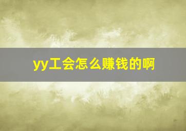 yy工会怎么赚钱的啊