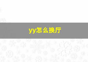 yy怎么换厅